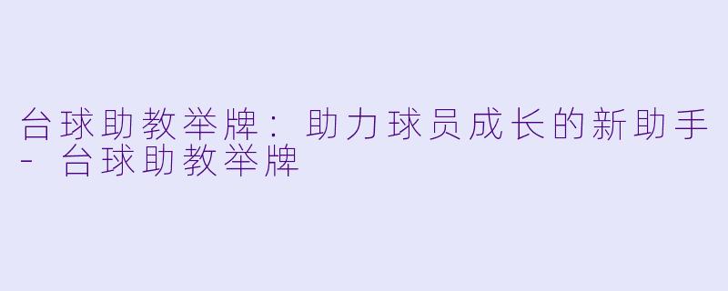 台球助教举牌：助力球员成长的新助手-台球助教举牌
