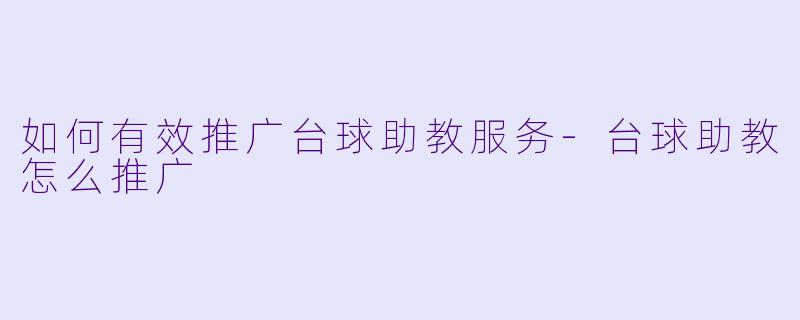 如何有效推广台球助教服务-台球助教怎么推广