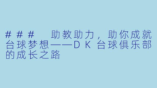 ### 助教助力,助你成就台球梦想——DK台球俱乐部的成长之路