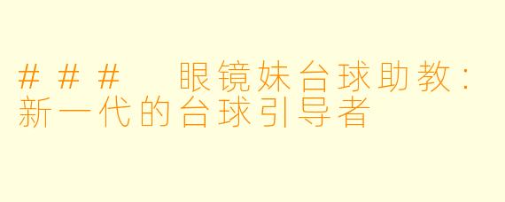 ### 眼镜妹台球助教：新一代的台球引导者
