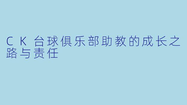 CK台球俱乐部助教的成长之路与责任