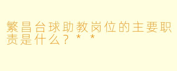 繁昌台球助教岗位的主要职责是什么？**
