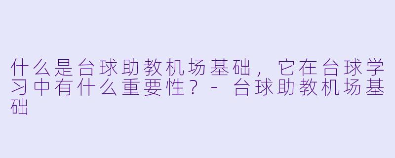 什么是台球助教机场基础,它在台球学习中有什么重要性?