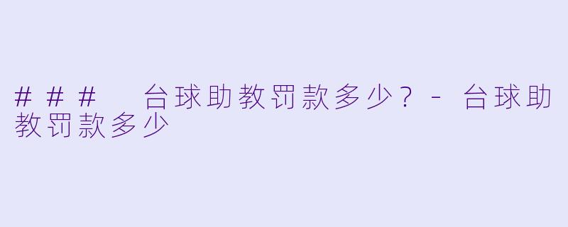 ### 台球助教罚款多少？-台球助教罚款多少