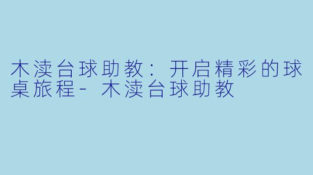 木渎台球助教：开启精彩的球桌旅程