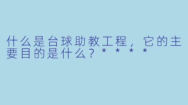 什么是台球助教工程,它的主要目的是什么?****