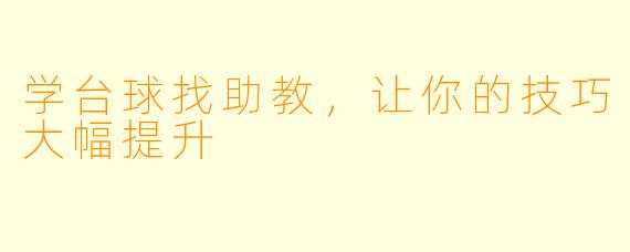 学台球找助教，让你的技巧大幅提升