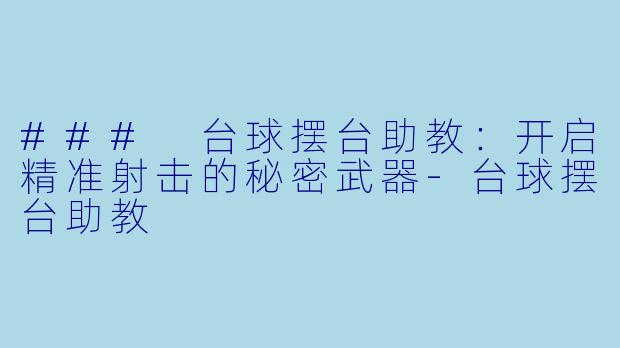 ### 台球摆台助教：开启精准射击的秘密武器-台球摆台助教