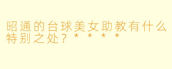 昭通的台球美女助教有什么特别之处？****