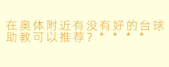 在奥体附近有没有好的台球助教可以推荐?****