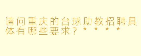 请问重庆的台球助教招聘具体有哪些要求?****