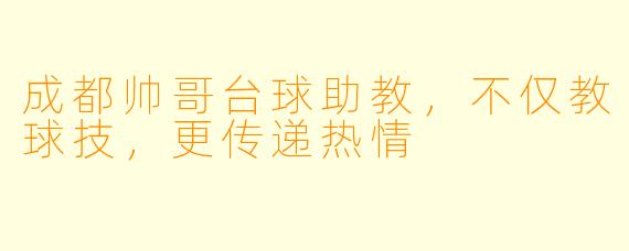 成都帅哥台球助教，不仅教球技，更传递热情