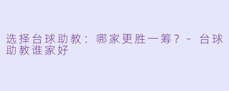 选择台球助教：哪家更胜一筹？