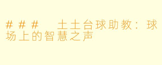 ### 土土台球助教：球场上的智慧之声