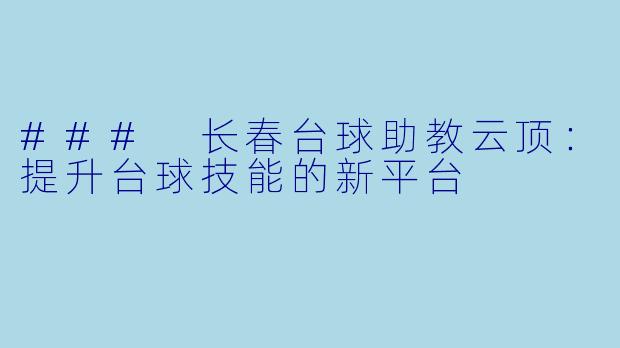 ### 长春台球助教云顶：提升台球技能的新平台