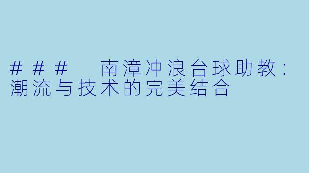 ### 南漳冲浪台球助教:潮流与技术的完美结合