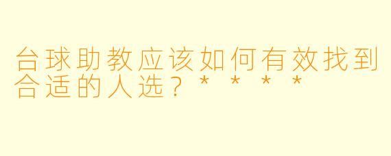 台球助教应该如何有效找到合适的人选?****