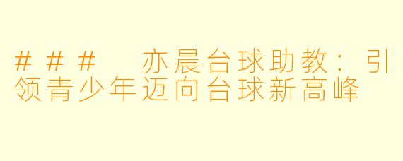 ### 亦晨台球助教：引领青少年迈向台球新高峰