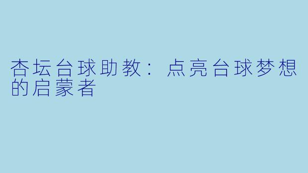 杏坛台球助教：点亮台球梦想的启蒙者
