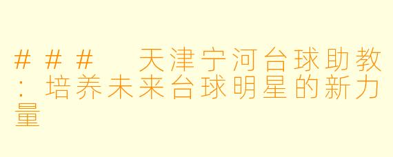 ### 天津宁河台球助教：培养未来台球明星的新力量
