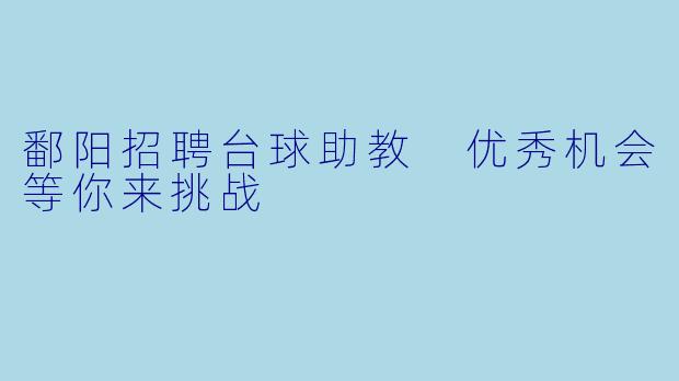 鄱阳招聘台球助教 优秀机会等你来挑战