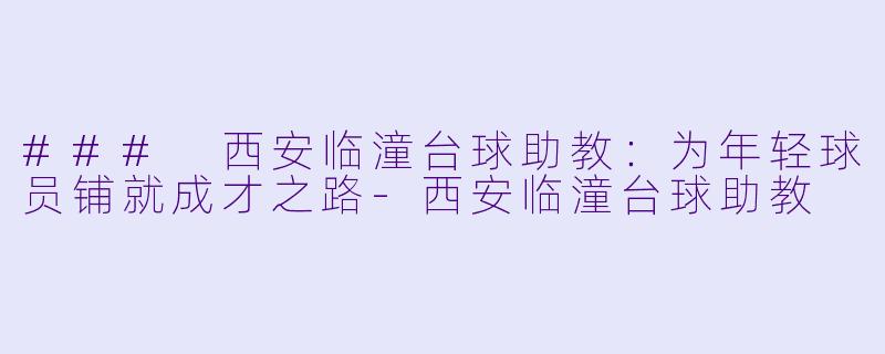 ### 西安临潼台球助教:为年轻球员铺就成才之路