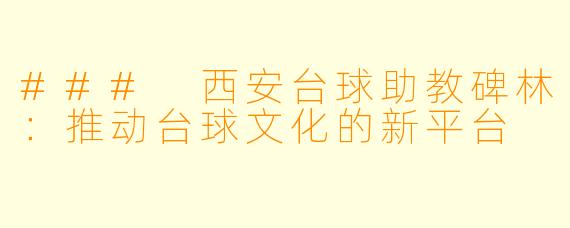 ### 西安台球助教碑林:推动台球文化的新平台