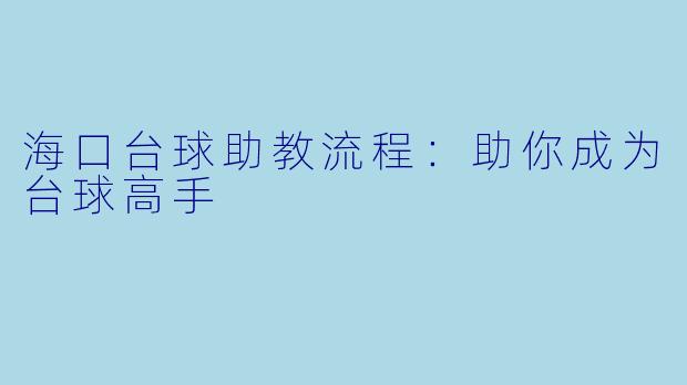 海口台球助教流程:助你成为台球高手