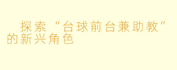  探索“台球前台兼助教”的新兴角色