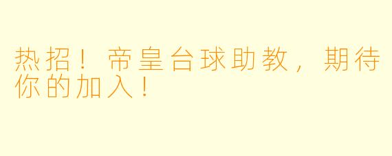 热招！帝皇台球助教，期待你的加入！