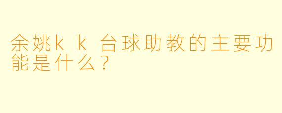 余姚kk台球助教的主要功能是什么？