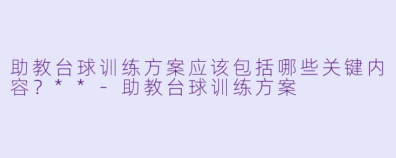 助教台球训练方案应该包括哪些关键内容?**