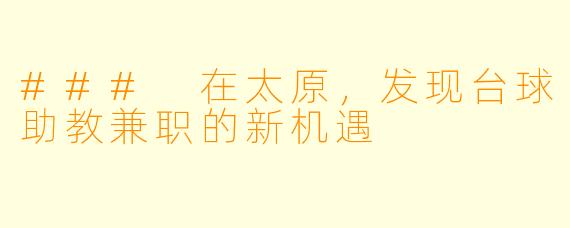 ### 在太原，发现台球助教兼职的新机遇