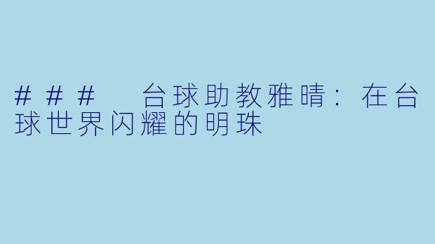 ### 台球助教雅晴:在台球世界闪耀的明珠