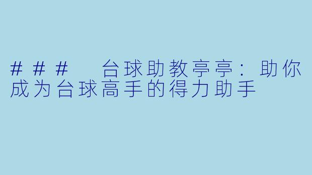 ### 台球助教亭亭:助你成为台球高手的得力助手