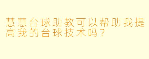 慧慧台球助教可以帮助我提高我的台球技术吗？  