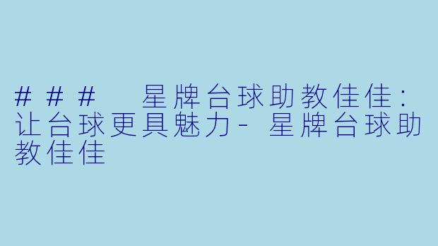### 星牌台球助教佳佳：让台球更具魅力-星牌台球助教佳佳