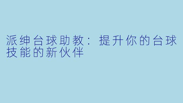 派绅台球助教：提升你的台球技能的新伙伴