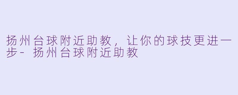 扬州台球附近助教,让你的球技更进一步