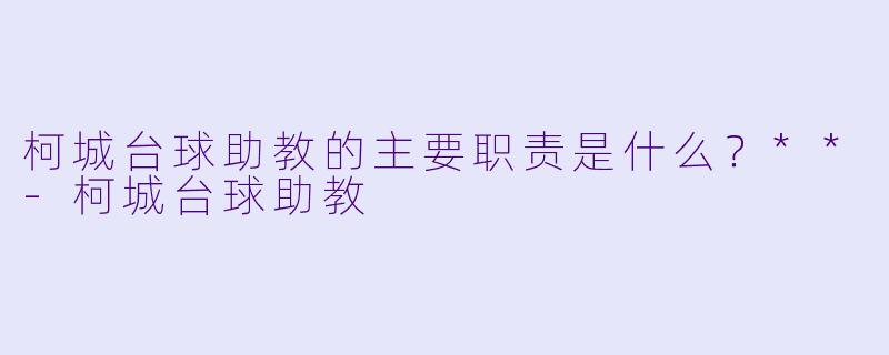 柯城台球助教的主要职责是什么？**-柯城台球助教