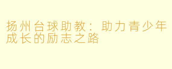 扬州台球助教:助力青少年成长的励志之路