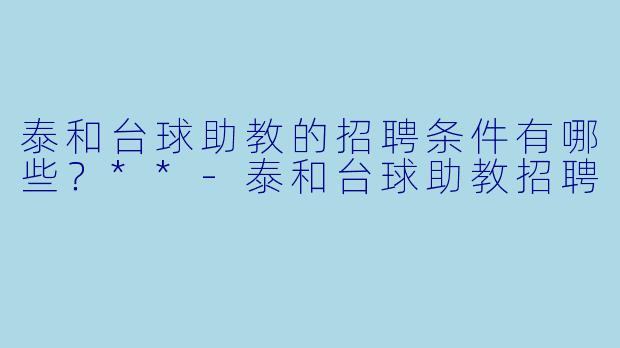 泰和台球助教的招聘条件有哪些?**