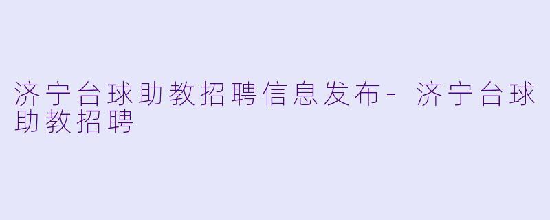 济宁台球助教招聘信息发布-济宁台球助教招聘