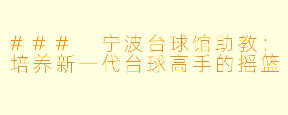 ### 宁波台球馆助教：培养新一代台球高手的摇篮