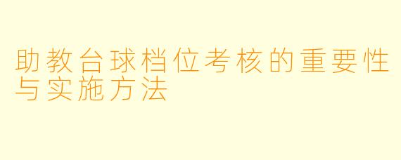 助教台球档位考核的重要性与实施方法