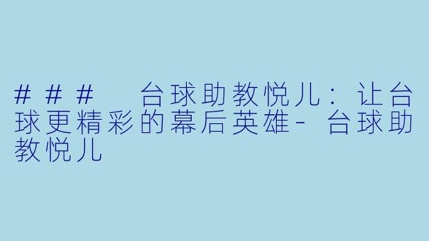 ### 台球助教悦儿：让台球更精彩的幕后英雄