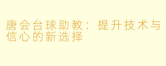 唐会台球助教：提升技术与信心的新选择