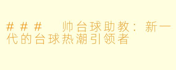 ### 帅台球助教：新一代的台球热潮引领者