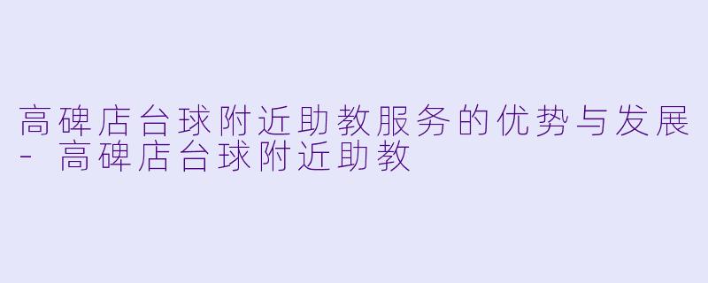 高碑店台球附近助教服务的优势与发展-高碑店台球附近助教