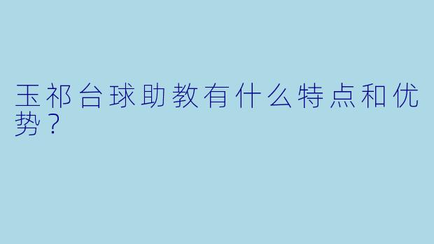 玉祁台球助教有什么特点和优势?